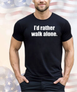 I’d rather walk alone 2024 shirt
