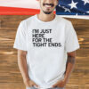 I'm just here for the tight ends t-Shirt