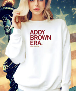 In my Addy Brown era T-Shirt