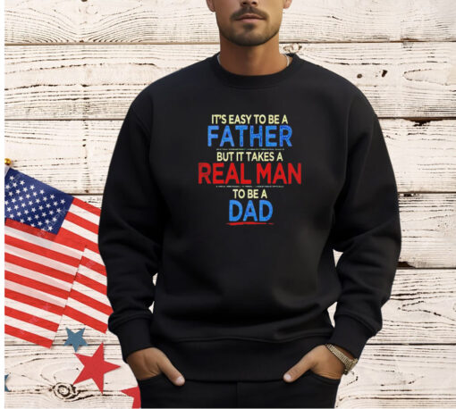 It’s easy to be a father but it takes a real man to be a dad T-shirt