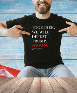 Joe Biden Together We Will Defeat Trump Again 2024 T-Shirt