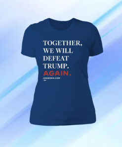 Joe Biden Together We Will Defeat Trump Again Shirt