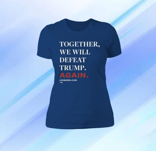 Joe Biden Together We Will Defeat Trump Again Shirt