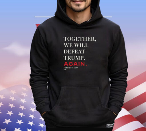 Joe Biden Together We Will Defeat Trump Again Merch Shirt