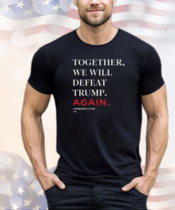 Joe Biden Together We Will Defeat Trump Again Merch Shirt