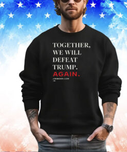 Joe Biden Together We Will Defeat Trump Again Merch Shirt