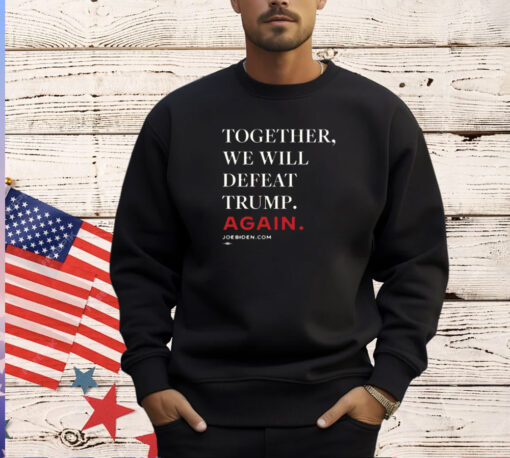 Joe Biden Together We Will Defeat Trump Again 2024 T-Shirt