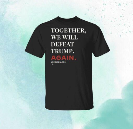 Joe Biden Together We Will Defeat Trump Again Unisex T-Shirt