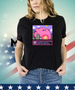 Kirby go ahead and destroy the financial district make the people happy shirt
