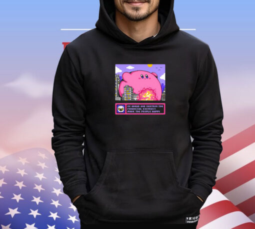 Kirby go ahead and destroy the financial district make the people happy shirt