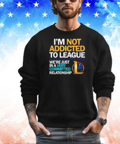 Legend Of League I’m not addicted to league shirt