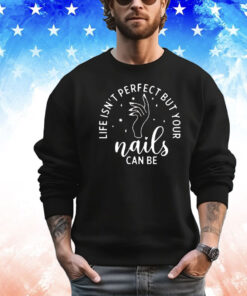 Life isn’t perfect but your nails can be shirt