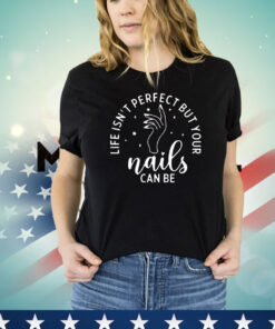 Life isn’t perfect but your nails can be shirt