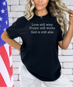 Love still wins prayer still works God is still able T-shirt