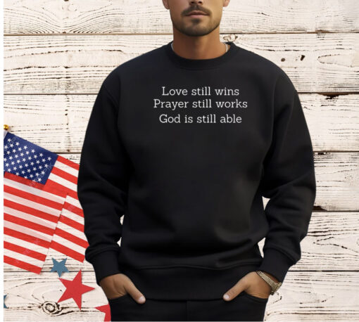 Love still wins prayer still works God is still able T-shirt