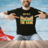 Meet us at the bank T-shirt