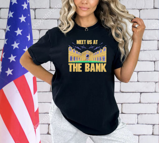 Meet us at the bank T-shirt