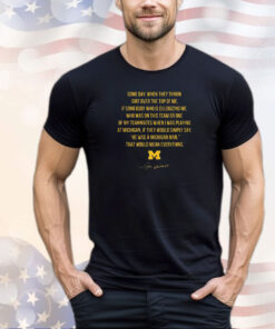 Michigan Some Day When They Throw Dirt Over The Top Of Me Shirt