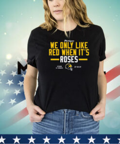 Michigan We Only Like Red When It's Roses Shirt