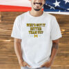Michigan Wolvines football who’s got it better than us T-shirt