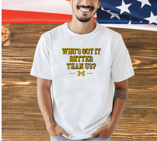 Michigan Wolvines football who’s got it better than us T-shirt