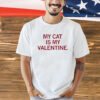 My cat is my valentine T-Shirt