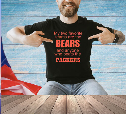 My two favorite teams are the bears and whoever plays the Packers T-shirt