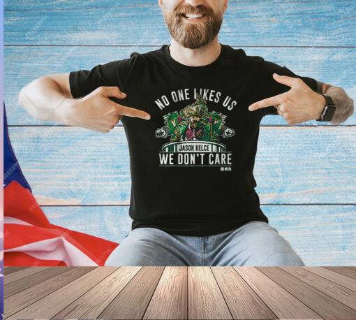 No One Likes Us We Don’t Care Jason Kelce Mummers T-Shirt