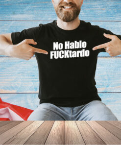 No hablo fucktardo 2024 T-shirt