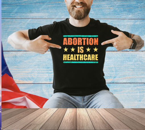 Official Abortion is healthcare shirt