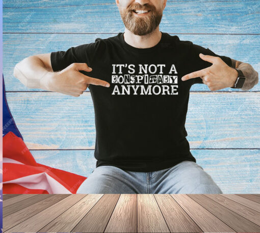 Official It’s not a conspiracy anymore T-shirt