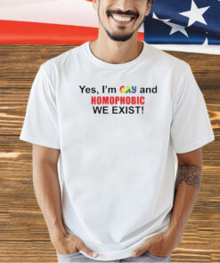 Official Yes I’m gay and homophobic we exist T-shirt