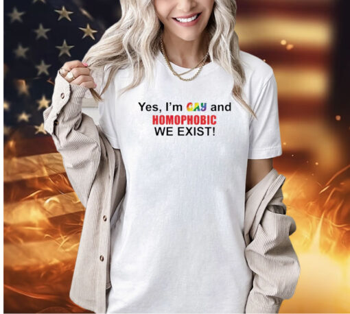 Official Yes I’m gay and homophobic we exist T-shirt