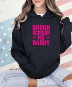 Ooooh scissor me daddy T-shirt