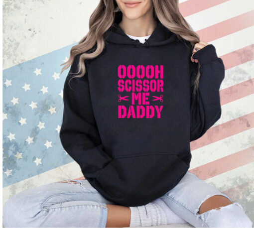 Ooooh scissor me daddy T-shirt