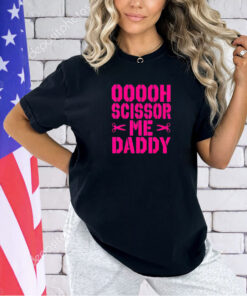 Ooooh scissor me daddy T-shirt