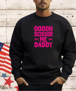 Ooooh scissor me daddy T-shirt