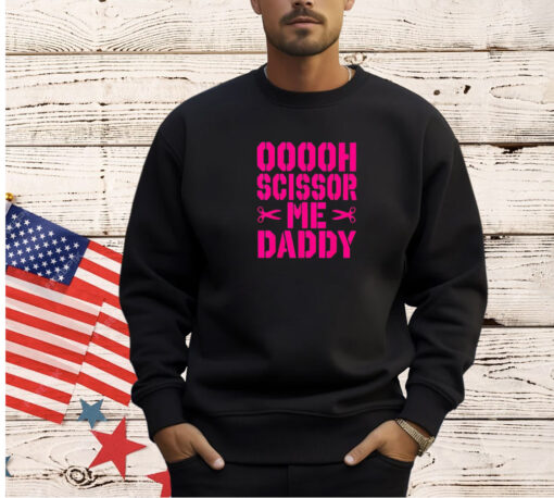 Ooooh scissor me daddy T-shirt