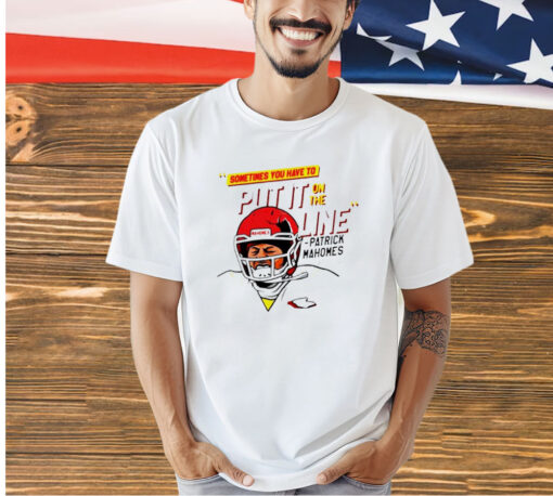 Patrick Mahomes helmet break sometimes you have to put it on the line T-shirt