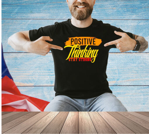 Positive thinking stay strong T-shirt