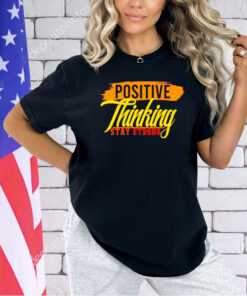 Positive thinking stay strong T-shirt