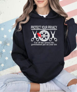 Protect your privacy cut off the antena the government put on your tire T-shirt