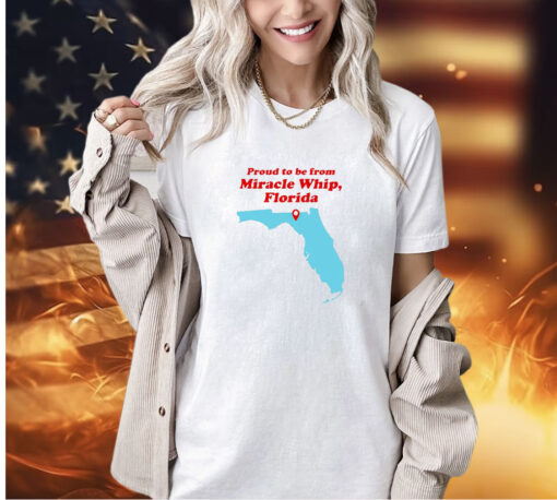 Proud to be from Miracle whip Florida T-shirt