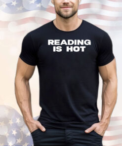 Reading is hot shirt