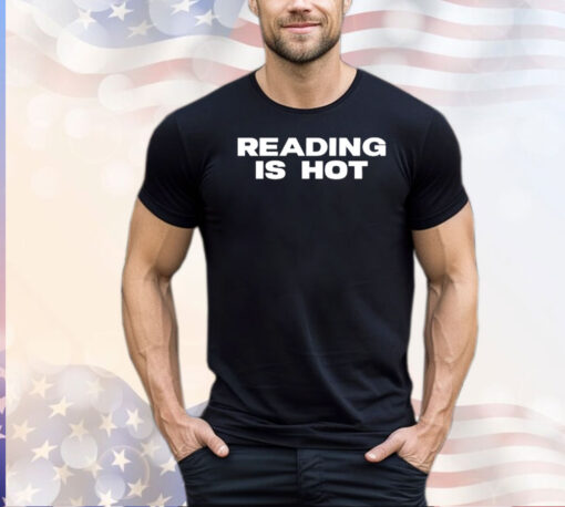 Reading is hot shirt