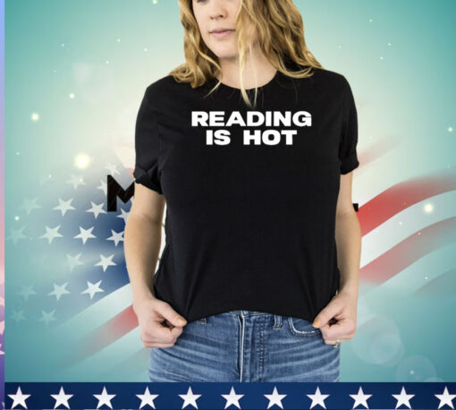 Reading is hot shirt