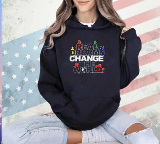 Real dreams change the world T-shirt