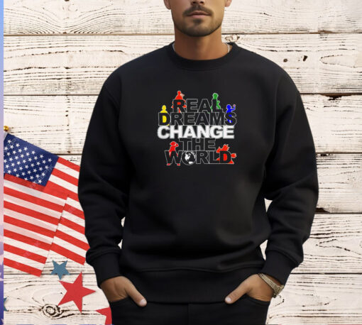 Real dreams change the world T-shirt