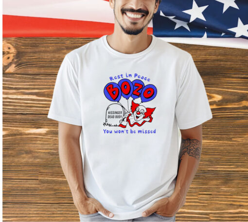 Rest in peace bozo you won’t be missed kissinger dead body T-shirt