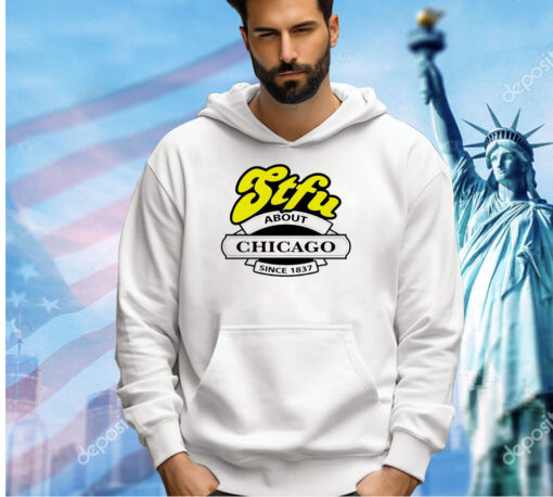 STFU about Chicago since 1837 T-shirt